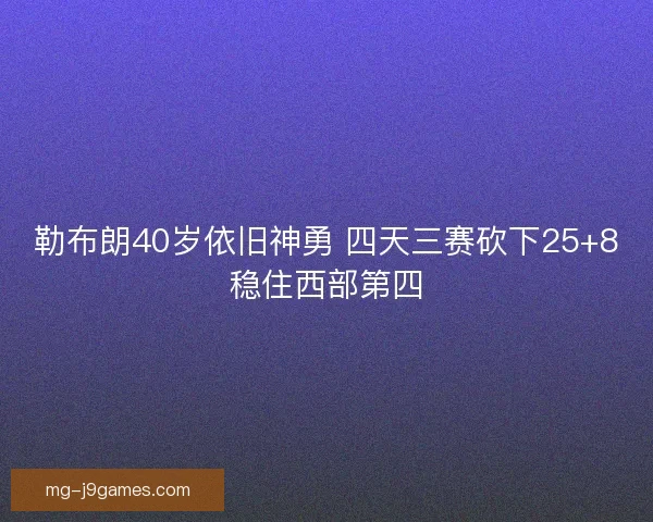 勒布朗40岁依旧神勇 四天三赛砍下25+8稳住西部第四