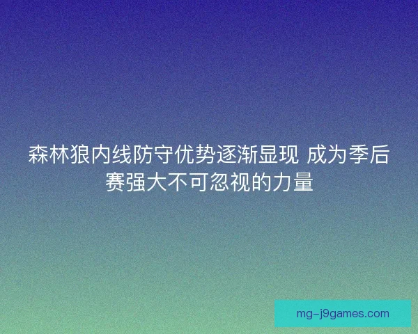 森林狼内线防守优势逐渐显现 成为季后赛强大不可忽视的力量